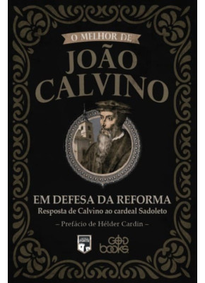 O Melhor de João Calvino Em Defesa da Reforma 