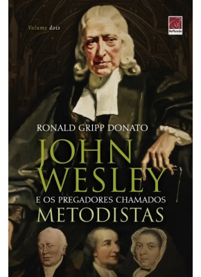 John Wesley E Os Pregadores Chamados Metodistas Volume 2